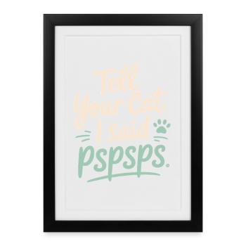 Chat Dis à ton chat Pspsps Chat Maman Miaulement Chats - Affiche encadrée (27 × 37 cm) - noir - Devant