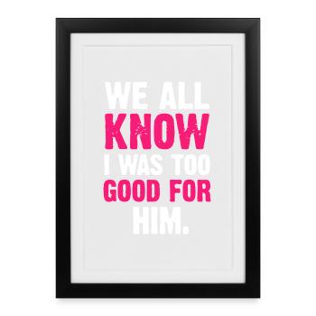 Too Good For Him Quote Tee - Framed poster (27 × 37 cm) - black - Front