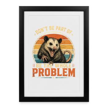 Opossum, Don't Be Part of The Problem, Ironic - Framed poster (27 × 37 cm) - black - Front