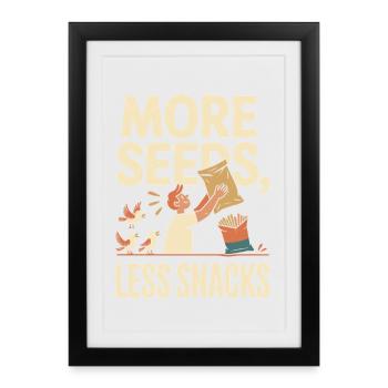 More seeds, fewer snacks - Framed poster (27 × 37 cm) - black - Front