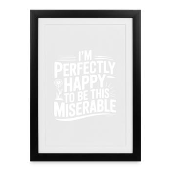 Je suis parfaitement heureux d’être aussi malheureux - Affiche encadrée (27 × 37 cm) - noir - Devant