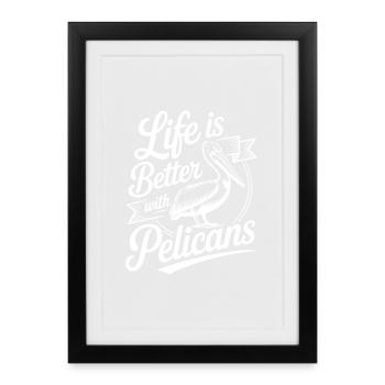 Life Is Better With Pelicans - Framed poster (27 × 37 cm) - black - Front