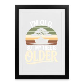 I'm Older But My Tree Is Older Bonsai Spruch Desig - Framed poster (27 × 37 cm) - black - Front