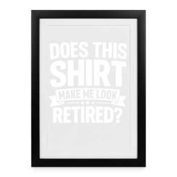 does this shirt make me look retired - Framed poster (27 × 37 cm) - black - Front