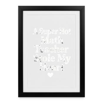 A Super Hot Math Teacher Stole My Heart - Framed poster (27 × 37 cm) - black - Front