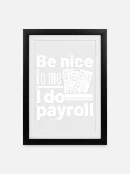 be nice to me I do payroll - Gerahmtes Poster (27 × 37 cm) - Schwarz