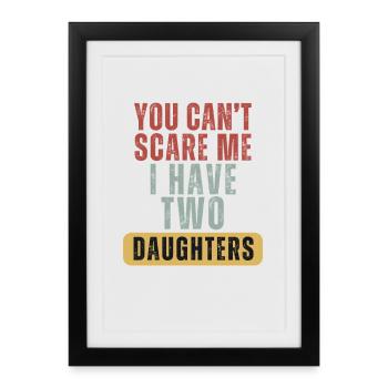 Tu ne peux pas me faire peur. J’ai deux filles. Papa drôle. - Affiche encadrée (27 × 37 cm) - noir - Devant