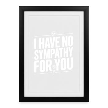 I Have No Sympathy For You - Framed poster (27 × 37 cm) - black - Front