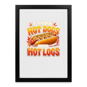 I turn hot dogs into hot logs (Funny - Framed poster (27 × 37 cm) - black - Front