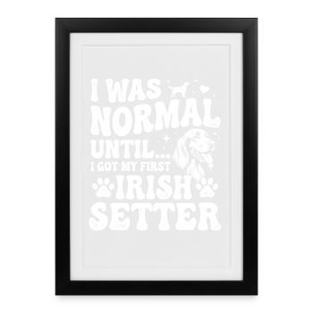 I Was Normal Until My First Irish Setter Dog Mom - Framed poster (27 × 37 cm) - black - Front