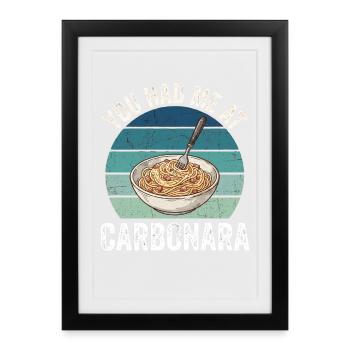 You had me at Carbonara. - Framed poster (27 × 37 cm) - black - Front