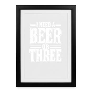 I Need a Beer or Three - Framed poster (27 × 37 cm) - black - Front