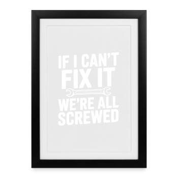 If I Can't Fix It We're All Screwed - Framed poster (27 × 37 cm) - black - Front