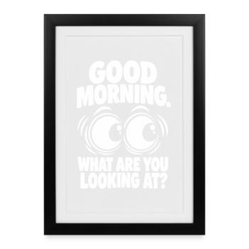 Good Morning – What Are You Looking At? - Gerahmtes Poster (27 × 37 cm) - Schwarz - Vorne
