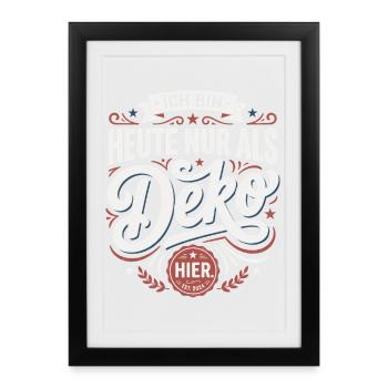 Ich bin heute nur als Deko hier - Gerahmtes Poster (27 × 37 cm) - Schwarz - Vorne