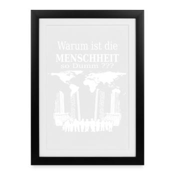 Warum ist die Menschheit so Dumm ? - Gerahmtes Poster (27 × 37 cm) - Schwarz - Vorne