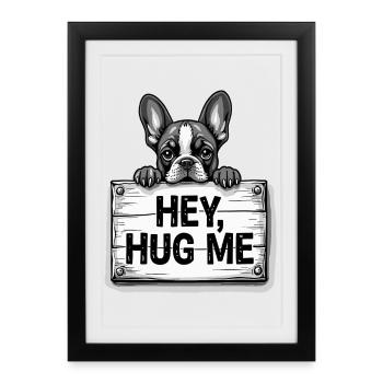Bouledogue français – Hey, Hug Me Dog Lover Art - Affiche encadrée (27 × 37 cm) - noir - Devant