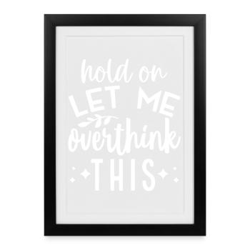 Hold On Let Me Overthink This - Framed poster (27 × 37 cm) - black - Front