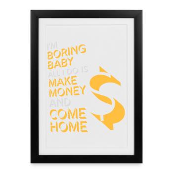 Je m’ennuie bébé, tout ce que je fais, c’est gagner de l’argent en rentrant à la maison - Affiche encadrée (27 × 37 cm) - noir - Devant
