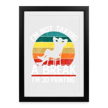 I'm Not Taking a Break I'm 3D Printing Funny - Framed poster (27 × 37 cm) - black - Front