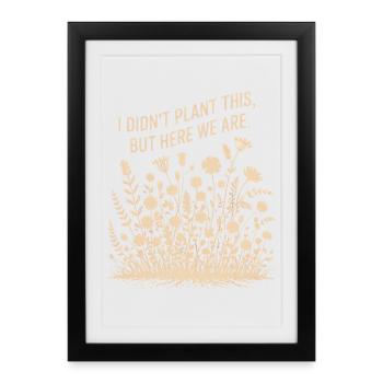 Je n’ai pas planté ça, mais nous y voilà - Affiche encadrée (27 × 37 cm) - noir - Devant