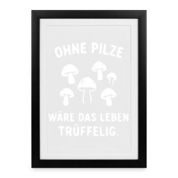Ohne Pilze wär das Leben trüffelig - Gerahmtes Poster (27 × 37 cm) - Schwarz - Vorne
