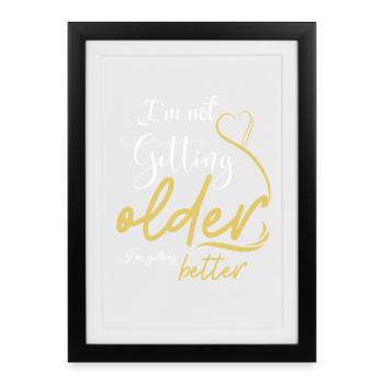 Not Getting Older, Getting Better - Framed poster (27 × 37 cm) - black - Front