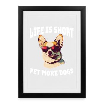 Life Is Short, Pet More Dogs - Framed poster (27 × 37 cm) - black - Front