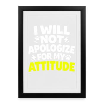 I Will Not Apologize For My Attitude Spruch - Gerahmtes Poster (27 × 37 cm) - Schwarz - Vorne