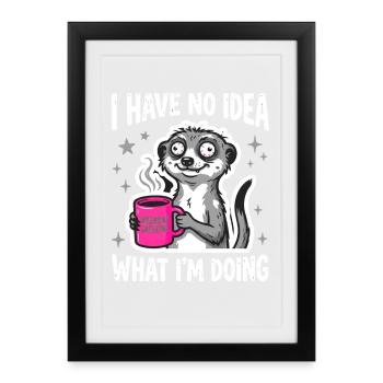 I Have No Idea What I'm Doing Meerkat Coffee - Framed poster (27 × 37 cm) - black - Front