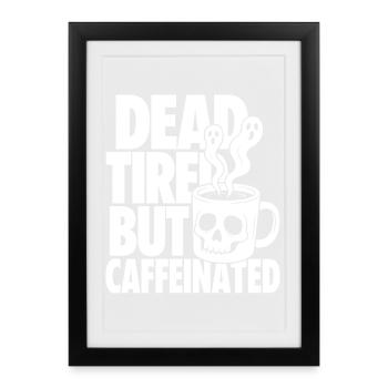 Dead Tired But Caffeinated - Gerahmtes Poster (27 × 37 cm) - Schwarz - Vorne