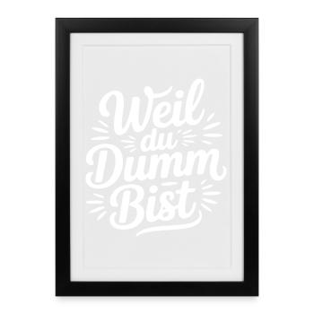 Weil du dumm bist Sprüche Mann Frau Büro Doof Blöd - Gerahmtes Poster (27 × 37 cm) - Schwarz - Vorne