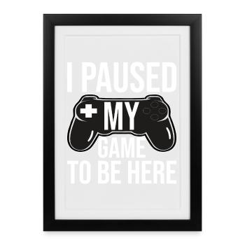 J’ai mis mon jeu en pause pour être ici - Affiche encadrée (27 × 37 cm) - noir - Devant