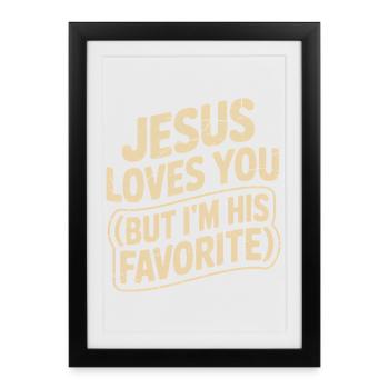 Jesus Loves You But I Am His Favorite - Framed poster (27 × 37 cm) - black - Front