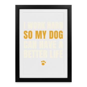 I work hard so my dog can have a better life - Framed poster (27 × 37 cm) - black - Front