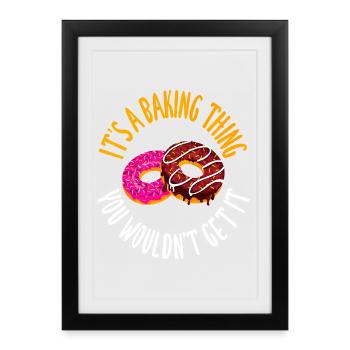 It's a baking thing you don't get, it - Gerahmtes Poster (27 × 37 cm) - Schwarz - Vorne
