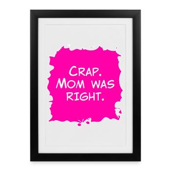 Crap, Mom was right - Framed poster (27 × 37 cm) - black - Front