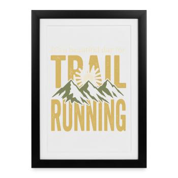 Its' a Beautiful Day for Trail Running - Framed poster (27 × 37 cm) - black - Front