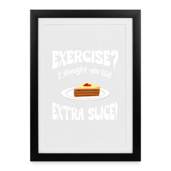 Exercice? I thought you said extra slice Funny - Framed poster (27 × 37 cm) - black - Front