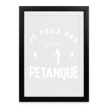Je Peux Pas J'ai Pétanque Bouliste Humour - Affiche encadrée (27 × 37 cm) - noir - Devant