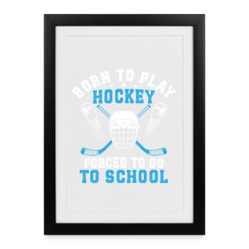 Born To Play Hockey Forced To Go To School  - Framed poster (27 × 37 cm) - black - Front