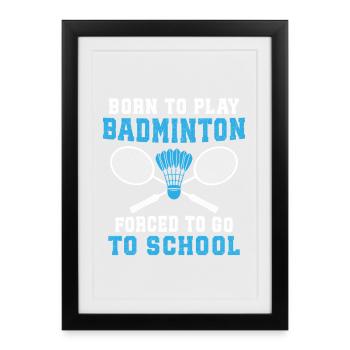 Born to play Badminton forced to go school - Framed poster (27 × 37 cm) - black - Front