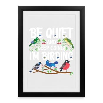 Be Quiet and Keep Going - I'm Birding - Framed poster (27 × 37 cm) - black - Front