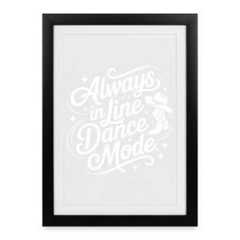 Always in Line Dance Mode - Gerahmtes Poster (27 × 37 cm) - Schwarz - Vorne