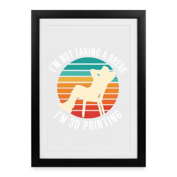 I'm Not Taking a Break I'm 3D Printing Funny - Framed poster (27 × 37 cm) - black - Front