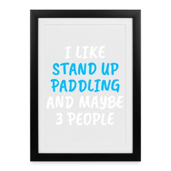 I Like Stand Up Paddling And Maybe 3 People - Framed poster (27 × 37 cm) - black - Front