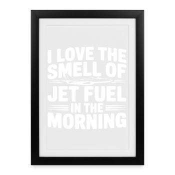 I Love The Smell Of Jet Fuel In The Morning - Framed poster (27 × 37 cm) - black - Front