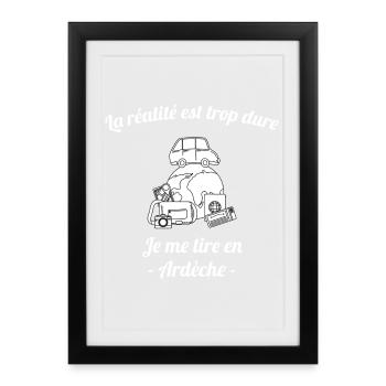 La Realite Est Trop Dure Je Me Tire En Ardeche ... - Affiche encadrée (27 × 37 cm) - noir - Devant