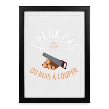 J’peux pas j’ai du bois à couper - Affiche encadrée (27 × 37 cm) - noir - Devant