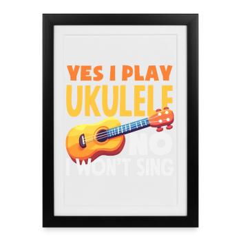 Yes I Play Ukulele No I Wont Sing Lustiger Spruch - Affiche encadrée (27 × 37 cm) - noir - Devant
